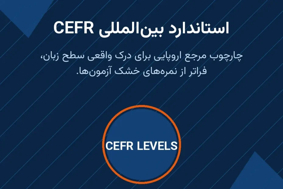 معرفی استاندارد بین‌المللی CEFR به عنوان چارچوب اروپایی برای درک واقعی سطح زبان