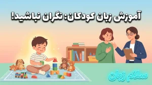 تصویر آموزش زبان کودکان با کودک در حال بازی و مادر در حال مشاوره با مربی که نشان میدهد یادگیری زبان کودک باید بدون نگرانی، فشار و عجله انجام شود.