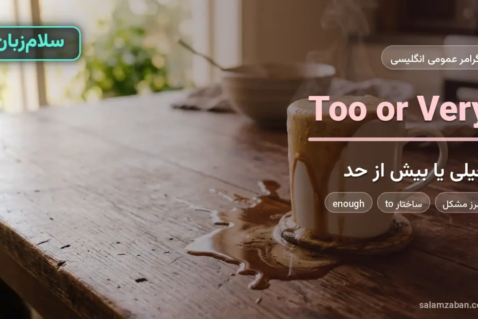 تفاوت too و very در انگلیسی با فنجان قهوه‌ی لبریز و ریخته روی میز چوبی