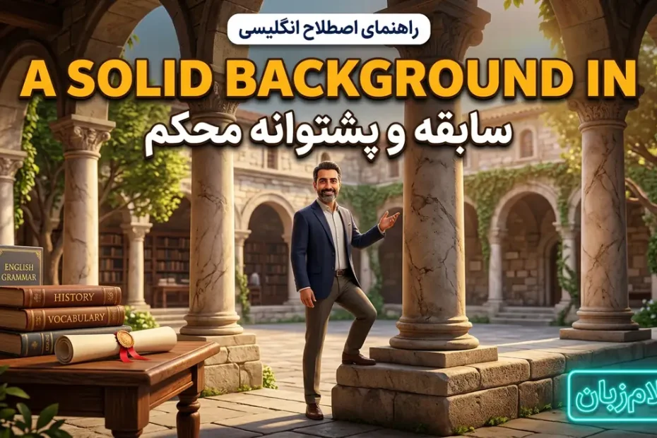 معنی اصطلاح a solid background in در انگلیسی؛ سابقه و پشتوانه محکم