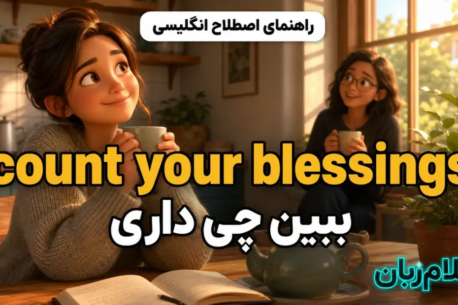 معنی count your blessings؛ ببین چی داری
