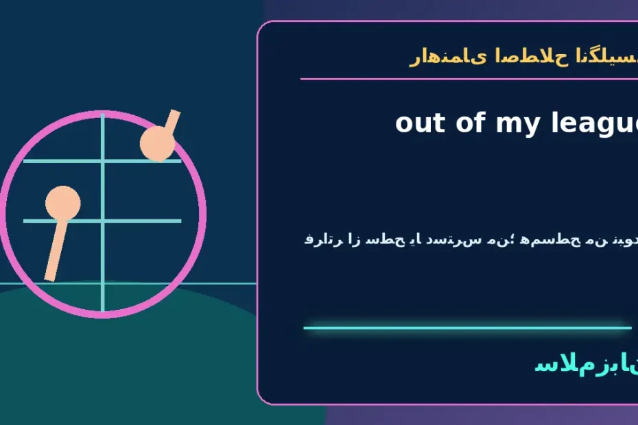 out of my league؛ فراتر از سطح یا دسترس من؛ هم‌سطح من نبودن — راهنمای اصطلاح انگلیسی سلام‌زبان