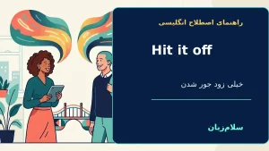 hit it off | hit it offخیلی زود با هم جور شدن؛ از همان اول خوب کنار آمدن“We met at a language class and hit it off right away.”—ما در کلاس زبان آشنا شدیم و از همان اول با هم جور شدیم. | hit it offخیلی زود با هم جور شدن؛ از همان اول خوب کنار آمدن“We m — hi معنی hit it off | hit it offخیلی زود با هم جور شدن؛ از همان اول خوب کنار آمدن“We met at a language class and hit it off right away.”—ما در کلاس زبان آشنا شدیم و از همان اول با هم جور شدیم. | hit it offخیلی زود با هم جور شدن؛ از همان اول خوب کنار آمدن“We m