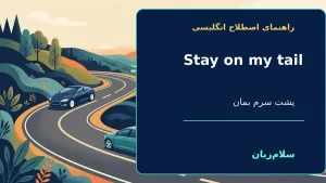 Stay on my tail | Stay on my tailپشت سرم بمان؛ خیلی نزدیک دنبالم بیا؛ از من عقب نمان“Stay on my tail, and you won’t miss the turn.”—پشت سر من بمان تا پیچ را از دست ندهی. | Stay on my tailپشت سرم بمان؛ خیلی نزدیک دنبالم بیا؛ از من عقب نمان“Stay on my — Sta معنی Stay on my tail | Stay on my tailپشت سرم بمان؛ خیلی نزدیک دنبالم بیا؛ از من عقب نمان“Stay on my tail, and you won’t miss the turn.”—پشت سر من بمان تا پیچ را از دست ندهی. | Stay on my tailپشت سرم بمان؛ خیلی نزدیک دنبالم بیا؛ از من عقب نمان“Stay on my