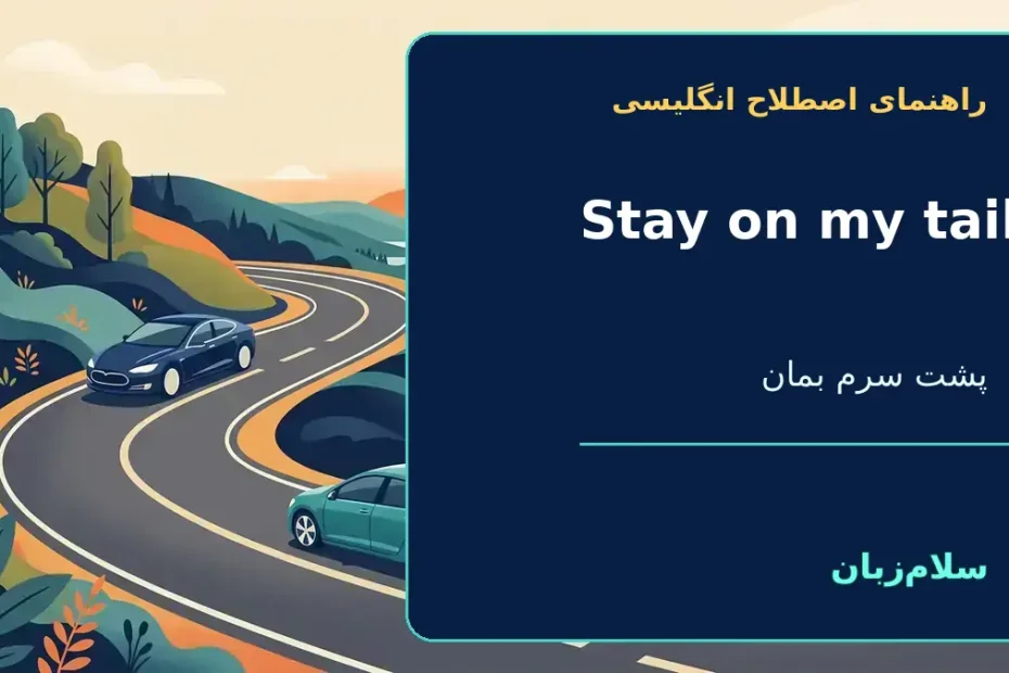 Stay on my tail؛ پشت سرم بمان؛ خیلی نزدیک دنبالم بیا؛ از من عقب نمان — راهنمای اصطلاح انگلیسی سلام‌زبان