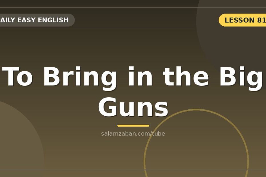 اصطلاحِ bring in the big guns برایِ اوجگیریِ قدرت
