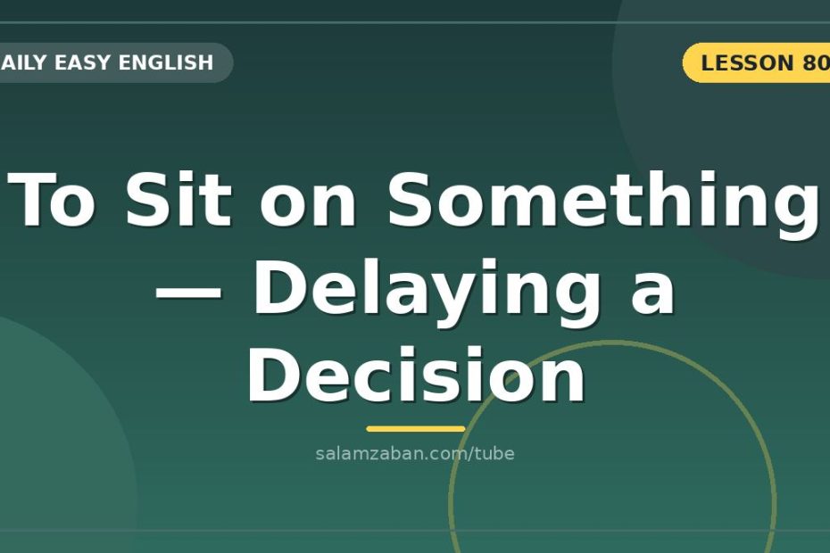 اصطلاحِ to sit on something برایِ عقب انداختنِ تصمیم