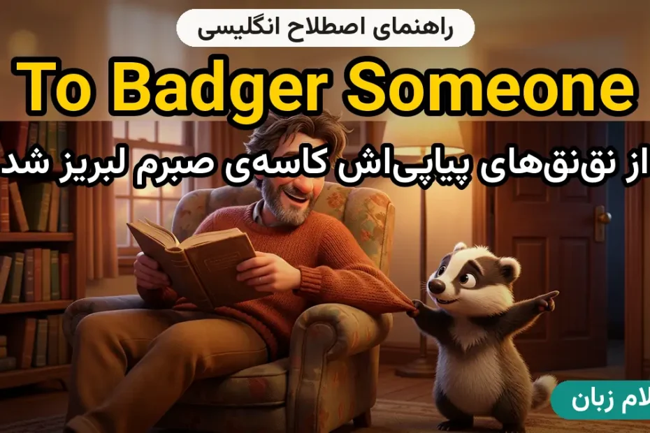 معنی to badger someone؛ کاربرد و مثال
