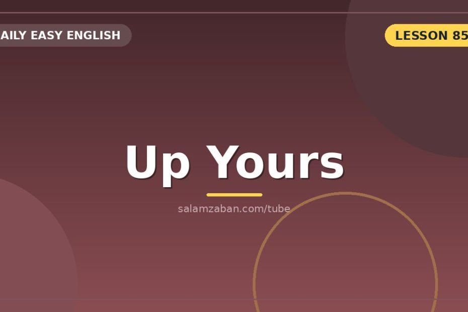 شناختِ «up yours» برایِ شنیدن، نه گفتن