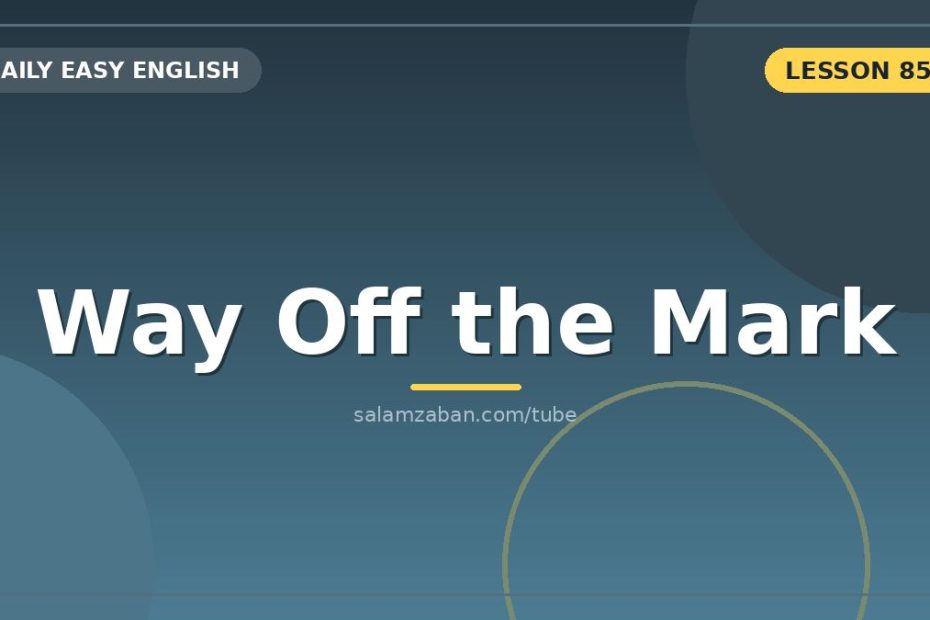 از تیرِ به‌دیوار‌خورده تا حدسِ عوضی — «way off the mark»